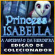 Princess Isabella: A Ascensão da Herdeira Edição de Colecionador