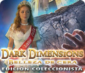 Dark Dimensions: Belleza de Cera Edición Coleccionista