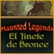 Haunted Legends: El Jinete de Bronce