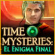 Time Mysteries: El Enigma Final