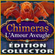 Chimeras: L'Amour Aveugle Édition Collector