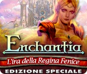Enchantia: L'ira della Regina Fenice Edizione Speciale